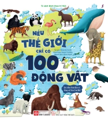 Nếu thế giới chỉ có 100 động vật - Góc nhìn toàn diện về động vật trên Trái Đất