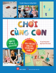 Sách Chơi cùng con (100++ trò chơi cùng con chỉ với 5 phút chuẩn bị - Dành cho bố mẹ có con 0-6 tuổi)