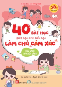 40 bài học giúp học sinh tiểu học làm chủ cảm xúc - Học cách tự chữa lành