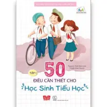 Kỹ năng sống dành cho học sinh tiểu học - 50 điều cần thiết cho học sinh tiểu học (Tập 1)