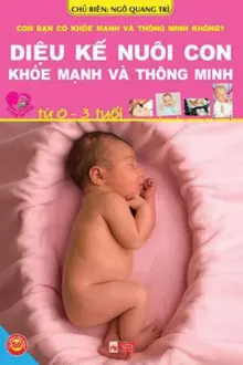 Con bạn có khỏe mạnh và thông minh không? Diệu kế nuôi con khỏe mạnh và thông minh từ 0-3 tuổi